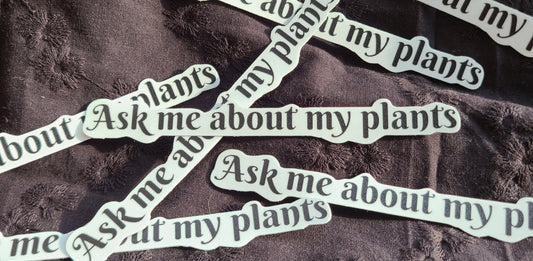 Ask Me About My Plants Sticker
